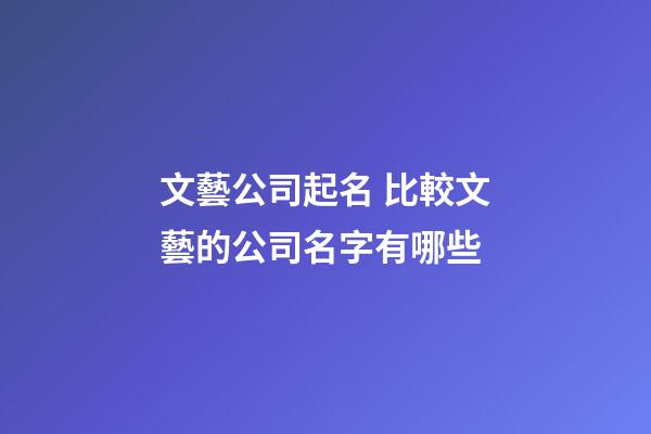 文藝公司起名 比較文藝的公司名字有哪些-第1張-公司起名-玄機派